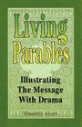 Living Parables: Illustrating the Message with Drama By Timothy Ayers Cover Image