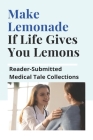 Make Lemonade If Life Gives You Lemons: Reader-Submitted Medical Tale Collections: Patient Stories Cover Image