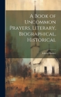 A Book of Uncommon Prayers, Literary, Biographical, Historical Cover Image