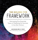 The Golden Five Framework: Harnessing Five Essential Types of Marketing for Success in the 21st Century By Jacqueline S. Ruiz Cover Image