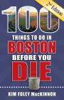 100 Things to Do in Boston Before You Die, 2nd Edition (100 Things to Do Before You Die) By Kim Foley MacKinnon Cover Image