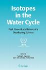 Isotopes in the Water Cycle: Past, Present and Future of a Developing Science By Pradeep K. Aggarwal (Editor), Joel R. Gat (Editor), Klaus F. Froehlich (Editor) Cover Image