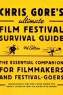 Chris Gore's Ultimate Film Festival Survival Guide, 4th edition: The Essential Companion for Filmmakers and Festival-Goers By Chris Gore Cover Image