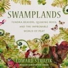 Swamplands: Tundra Beavers, Quaking Bogs, and the Improbable World of Peat By Edward Struzik, Christopher Grove (Read by) Cover Image