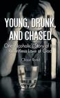 Young, Drunk, and Chased: One Alcoholic's Story of the Relentless Love of God By Chase Reed Cover Image