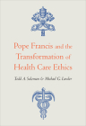 Pope Francis and the Transformation of Health Care Ethics By Todd A. Salzman, Michael G. Lawler Cover Image