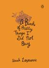 A Bunch of Pretty Things I Did Not Buy By Sarah Lazarovic Cover Image