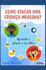 Como Educar Uma Criança Moderna?: Aprenda a educar o seu filho By Rodrualdo Vartan Silveira Cover Image