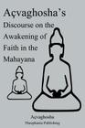 Açvaghosha's Discourse on the Awakening of Faith in the Mahayana By Acvaghosha Cover Image