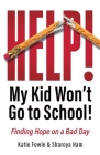 Help! My Child Won't Go to School!: Finding Hope on a Bad Day By Katie Fowle, Sharoya Ham, Elizabeth Trotter (Editor) Cover Image