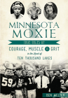 Minnesota Moxie: True Tales of Courage, Muscle & Grit in the Land of Ten Thousand Lakes By Ben Welter Cover Image