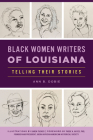 Black Women Writers of Louisiana: Telling Their Stories By Ann B. Dobie, Daren Tucker, Phebe A. Hayes (Foreword by) Cover Image