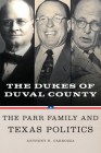 Dukes of Duval County: The Parr Family and Texas Politics By Anthony R. Carrozza Cover Image