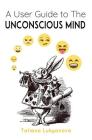 A User Guide to The Unconscious Mind By Tatiana Lukyanova Cover Image