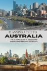 Planning a Trip to Australia: The Ultimate Guide to Discovering Australian's Treasures and Beauty. Cover Image