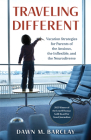 Traveling Different: Vacation Strategies for Parents of the Anxious, the Inflexible, and the Neurodiverse By Dawn M. Barclay Cover Image