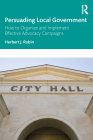 Persuading Local Government: How to Organize and Implement Effective Advocacy Campaigns By Herbert J. Rubin Cover Image