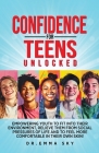 Confidence for Teens Unlocked Empowering Youth to Fit Into Their Environment, Relieve Them from Social Pressures of Life, and to Feel More Comfortable Cover Image