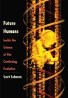 Future Humans: Inside the Science of Our Continuing Evolution By Scott Solomon Cover Image