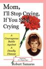 Mom, I'll Stop Crying, If You Stop Crying: A Courageous Battle Against a Deadly Disease By Robert Samaras Cover Image