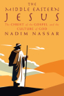 The Middle Eastern Jesus: Understanding the Culture of the Bible By Nadim Nassar Cover Image