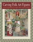 Carving Folk Art Figures: Patterns & Instructions for Angels, Moons, Santas, and More! Cover Image