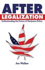 After Legalization: Understanding the Future of Marijuana Policy By Jon Walker Cover Image