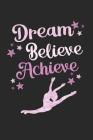 Dream, Believe, Achieve: 6 X 9 College Ruled Writing Notebook for Dancers and Dance Teachers By Dance Thoughts Cover Image