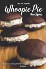 Slap 'em Together! - Whoopie Pie Recipes: This Cookbook Offers 30 Different Delectably Whoopie Pie Recipes Cover Image