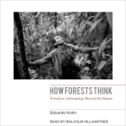 How Forests Think: Toward an Anthropology Beyond the Human By Eduardo Kohn, Malcolm Hillgartner (Read by) Cover Image