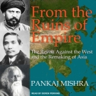 From the Ruins of Empire: The Revolt Against the West and the Remaking of Asia By Pankaj Mishra, Derek Perkins (Read by) Cover Image