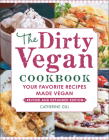 The Dirty Vegan Cookbook, Revised Edition: Your Favorite Recipes Made Vegan By Catherine Gill Cover Image
