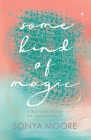 Some Kind of Magic: A True Story of Love, Life, and Wanderlust By Sonya Moore, Jocelyn Carbonara (Editor) Cover Image