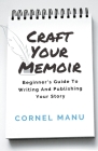 Craft Your Memoir: Beginner's Guide To Writing And Publishing Your Story By Cornel Manu Cover Image