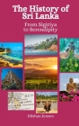 The History of Sri Lanka: From Sigiriya to Serendipity By Einar Felix Hansen, Dilshan Jensen Cover Image
