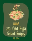 Hello! 275 Cold Pasta Salad Recipes: Best Cold Pasta Salad Cookbook Ever For Beginners [Book 1] By Salad Cover Image