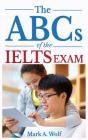 The ABCs of the IELTS Exam By Mark A. Wolf Cover Image