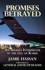 Promises Betrayed: An Afghan Interpreter at The Fall of Kabul By Jamil Hassan, David Petraeus (Foreword by) Cover Image
