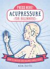 Press Here! Acupressure for Beginners: How to Release and Balance Energy Flow By Bob Doto Cover Image