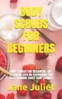 Body Scrubs for Beginners: Body Scrubs for Beginners: The Essential Idea on Everything You Need to Know about Body Scrubs Cover Image