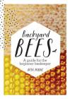 Backyard Bees: A guide for the beginner beekeeper Cover Image