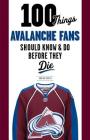 100 Things Avalanche Fans Should Know & Do Before They Die (100 Things...Fans Should Know) By Adrian Dater, Joe Sakic (Foreword by) Cover Image