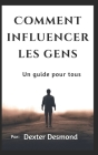 Comment influencer les gens: Un guide pour chaque influenceur By Dexter Desmond Cover Image