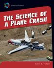 The Science of a Plane Crash (21st Century Skills Library: Disaster Science) By Carol S. Surges Cover Image
