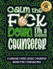 Calm The F*ck Down I'm a Counselor: Swear Word Coloring Book For Adults: Humorous job Cusses, Snarky Comments, Motivating Quotes & Relatable Counselor Cover Image