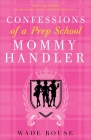 Confessions of a Prep School Mommy Handler: A Memoir By Wade Rouse Cover Image