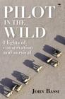 Pilot in the Wild: Flights of Conservation and Survival By John Bassi Cover Image