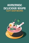 Homemade Delicious Soups: Tasty Soup Recipes Cover Image