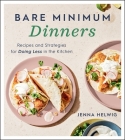 Bare Minimum Dinners: Recipes and Strategies for Doing Less in the Kitchen By Jenna Helwig Cover Image