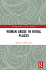 Woman Abuse in Rural Places (Routledge Studies in Rural Criminology) By Walter S. Dekeseredy Cover Image